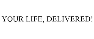 YOUR LIFE, DELIVERED!