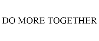 DO MORE TOGETHER