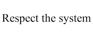 RESPECT THE SYSTEM