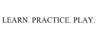 LEARN. PRACTICE. PLAY.