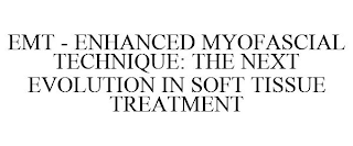 EMT - ENHANCED MYOFASCIAL TECHNIQUE: THE NEXT EVOLUTION IN SOFT TISSUE TREATMENT