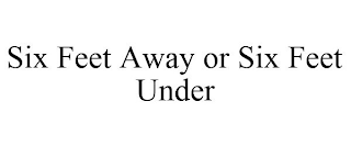 SIX FEET AWAY OR SIX FEET UNDER