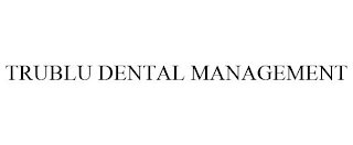 TRUBLU DENTAL MANAGEMENT