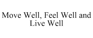 MOVE WELL, FEEL WELL AND LIVE WELL