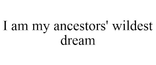 I AM MY ANCESTORS' WILDEST DREAM