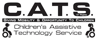 C.A.T.S. OF VIRGINIA GIVING MOBILITY & OPPORTUNITY TO CHILDREN CHILDREN'S ASSISTIVE TECHNOLOGY SERVICE