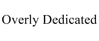 OVERLY DEDICATED