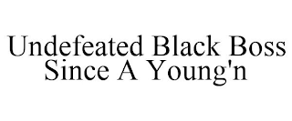 UNDEFEATED BLACK BOSS SINCE A YOUNG'N