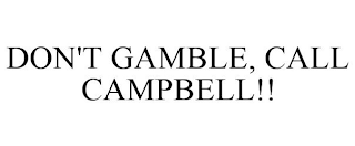 DON'T GAMBLE, CALL CAMPBELL!!