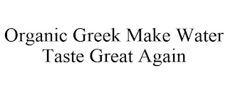 ORGANIC GREEK MAKE WATER TASTE GREAT AGAIN