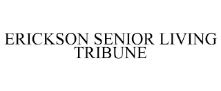 ERICKSON SENIOR LIVING TRIBUNE