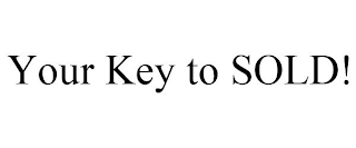 YOUR KEY TO SOLD!