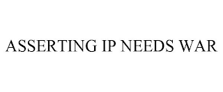 ASSERTING IP NEEDS WAR