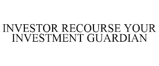 INVESTOR RECOURSE YOUR INVESTMENT GUARDIAN