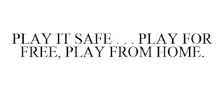 PLAY IT SAFE . . . PLAY FOR FREE, PLAY FROM HOME.