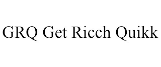 GRQ GET RICCH QUIKK