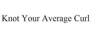 KNOT YOUR AVERAGE CURL