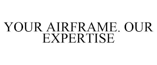 YOUR AIRFRAME. OUR EXPERTISE