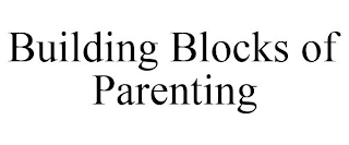 BUILDING BLOCKS OF PARENTING