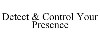 DETECT & CONTROL YOUR PRESENCE