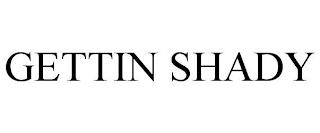 GETTIN SHADY