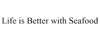 LIFE IS BETTER WITH SEAFOOD