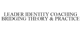 LEADER IDENTITY COACHING BRIDGING THEORY & PRACTICE