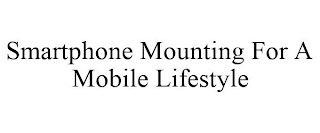 SMARTPHONE MOUNTING FOR A MOBILE LIFESTYLE