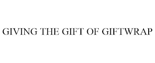 GIVING THE GIFT OF GIFTWRAP