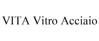 VITA VITRO ACCIAIO