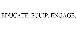 EDUCATE. EQUIP. ENGAGE.