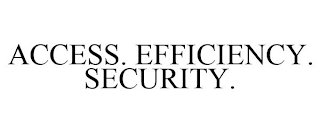 ACCESS. EFFICIENCY. SECURITY.