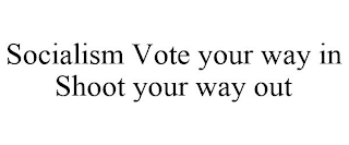 SOCIALISM VOTE YOUR WAY IN SHOOT YOUR WAY OUT