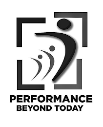 PERFORMANCE BEYOND TODAY