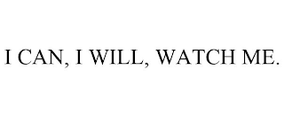 I CAN, I WILL, WATCH ME.