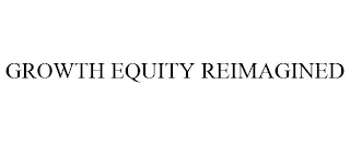 GROWTH EQUITY REIMAGINED