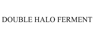 DOUBLE HALO FERMENT