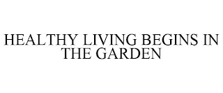 HEALTHY LIVING BEGINS IN THE GARDEN