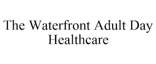 THE WATERFRONT ADULT DAY HEALTHCARE