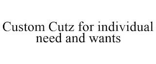 CUSTOM CUTZ FOR INDIVIDUAL NEED AND WANTS