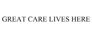 GREAT CARE LIVES HERE