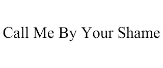 CALL ME BY YOUR SHAME