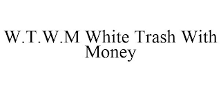 W.T.W.M WHITE TRASH WITH MONEY