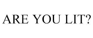 ARE YOU LIT?