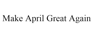 MAKE APRIL GREAT AGAIN