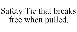 SAFETY TIE THAT BREAKS FREE WHEN PULLED.