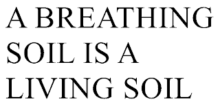 A BREATHING SOIL IS A LIVING SOIL