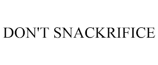 DON'T SNACKRIFICE