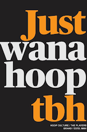 JUST WANA HOOP TBH HOOP CULTURE / THE PLAYERS BRAND / ESTD. MMX