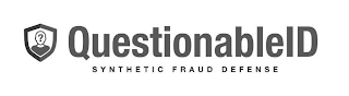 QUESTIONABLEID SYNTHETIC FRAUD DEFENSE